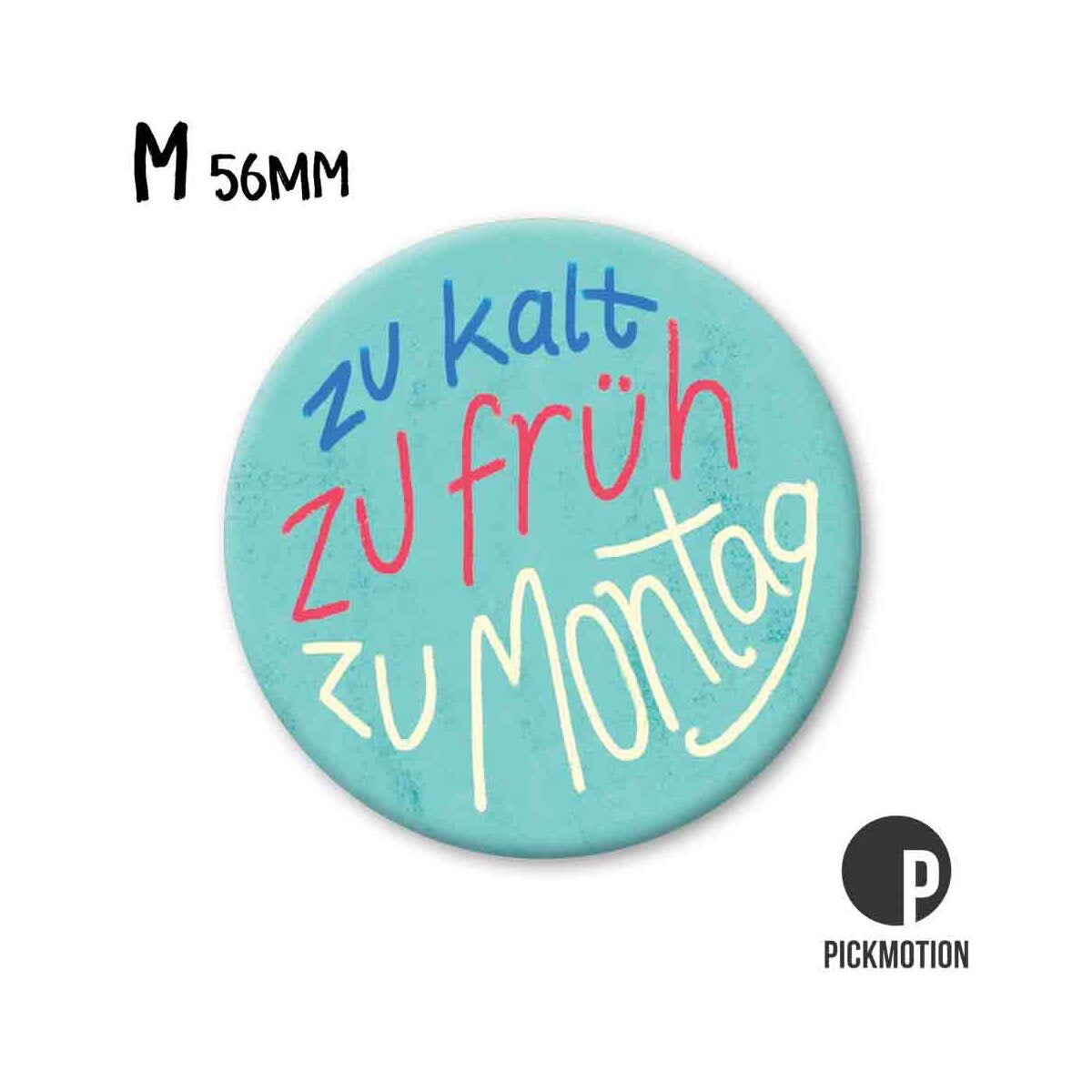 Round Magnet 56mm "Too cold, too early, too Monday"