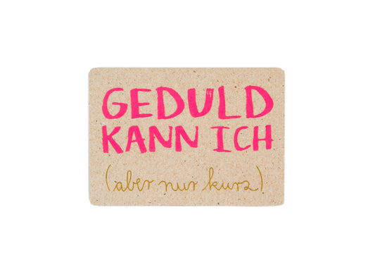 Neonpostkarte "GEDULD KANN ICH (aber nur kurz)
